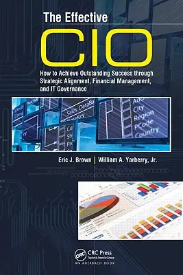 Il CIO efficace: come ottenere un successo straordinario attraverso l'allineamento strategico, la gestione finanziaria e la governance dell'It - The Effective CIO: How to Achieve Outstanding Success Through Strategic Alignment, Financial Management, and It Governance