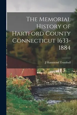 Storia commemorativa della contea di Hartford, Connecticut 1633-1884 - The Memorial History of Hartford County Connecticut 1633-1884