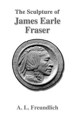 La scultura di James Earle Fraser - The Sculpture of James Earle Fraser