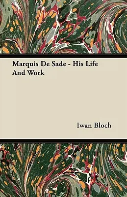 Il marchese de Sade - La sua vita e le sue opere - Marquis de Sade - His Life and Work