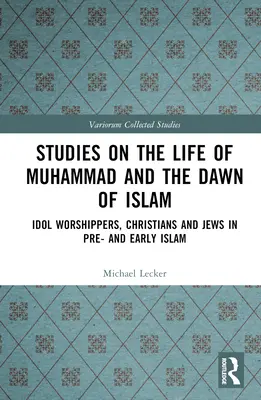 Studi sulla vita di Maometto e l'alba dell'Islam: Adoratori di idoli, cristiani ed ebrei nel pre e nel primo Islam - Studies on the Life of Muhammad and the Dawn of Islam: Idol Worshippers, Christians and Jews in Pre- and Early Islam