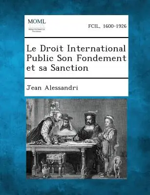 Il diritto internazionale pubblico: il fondamento e la sanzione - Le Droit International Public Son Fondement Et Sa Sanction