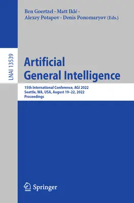 Intelligenza generale artificiale: 15a Conferenza Internazionale, Agi 2022, Seattle, Wa, Usa, 19-22 agosto 2022, Atti - Artificial General Intelligence: 15th International Conference, Agi 2022, Seattle, Wa, Usa, August 19-22, 2022, Proceedings