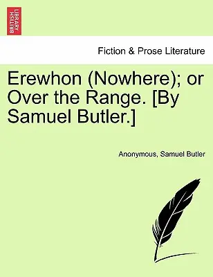 Erewhon (Nowhere); Or Over the Range. [Di Samuel Butler]. - Erewhon (Nowhere); Or Over the Range. [By Samuel Butler.]