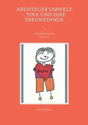 Abenteuer Umwelt - Tina e le sue amiche: Un mondo di vita da scoprire - Abenteuer Umwelt - Tina und ihre Freundinnen: Umweltsbewusstes Grtnern