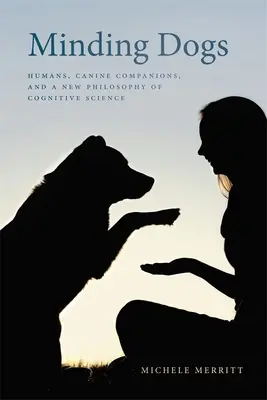 Accudire i cani: gli esseri umani, i compagni canini e una nuova filosofia della scienza cognitiva - Minding Dogs: Humans, Canine Companions, and a New Philosophy of Cognitive Science