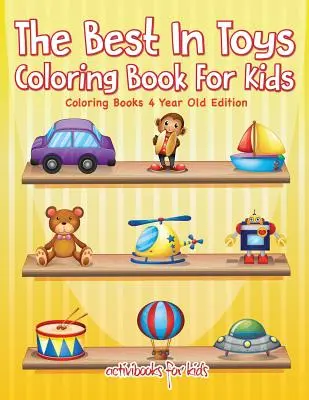 Libro da colorare per bambini Il meglio dei giocattoli - Libri da colorare per bambini di 4 anni - The Best In Toys Coloring Book For Kids - Coloring Books 4 Year Old Edition