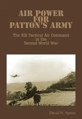 Potere aereo per l'esercito di Patton - Il XIX Comando aereo tattico nella Seconda guerra mondiale - Air Power for Patton's Army - The XIX Tactical Air Command in the Second World War