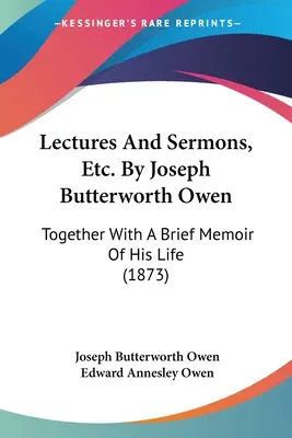 Conferenze e sermoni, ecc. Di Joseph Butterworth Owen: Insieme a un breve ricordo della sua vita (1873) - Lectures And Sermons, Etc. By Joseph Butterworth Owen: Together With A Brief Memoir Of His Life (1873)