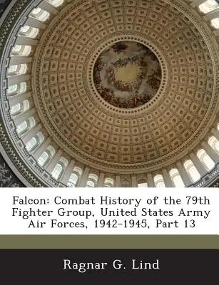 Falcon: Storia di combattimento del 79° Gruppo da caccia, Forze aeree dell'esercito degli Stati Uniti, 1942-1945, Parte 13 - Falcon: Combat History of the 79th Fighter Group, United States Army Air Forces, 1942-1945, Part 13