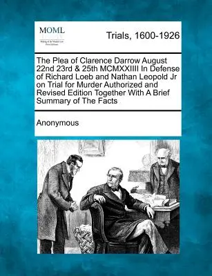 L'arringa di Clarence Darrow il 22 23 e 25 agosto MCMXXIIII in difesa di Richard Loeb e Nathan Leopold Jr sotto processo per omicidio Autorizzato e rivisto - The Plea of Clarence Darrow August 22nd 23rd & 25th MCMXXIIII in Defense of Richard Loeb and Nathan Leopold Jr on Trial for Murder Authorized and Revi