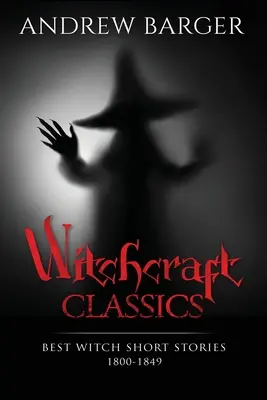 Classici della stregoneria: I migliori racconti sulle streghe 1800-1849 - Witchcraft Classics: Best Witch Short Stories 1800-1849