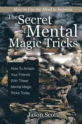 Il segreto dei trucchi di magia mentale: Come stupire i tuoi amici con questi trucchi di magia mentale oggi! - The Secret of Mental Magic Tricks: How To Amaze Your Friends With These Mental Magic Tricks Today !