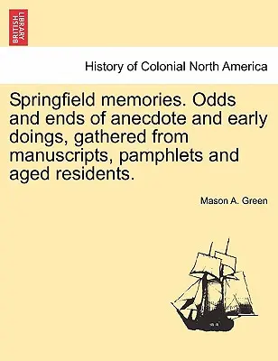 Ricordi di Springfield. Aneddoti e fatti degli albori, raccolti da manoscritti, opuscoli e anziani residenti. - Springfield Memories. Odds and Ends of Anecdote and Early Doings, Gathered from Manuscripts, Pamphlets and Aged Residents.
