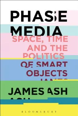 Media di fase: Spazio, tempo e politica degli oggetti intelligenti - Phase Media: Space, Time and the Politics of Smart Objects