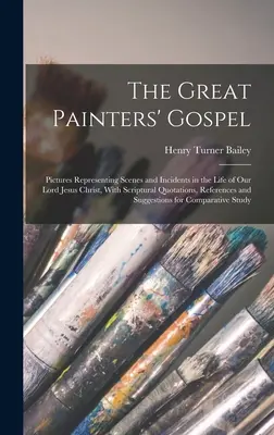 Il Vangelo dei grandi pittori: Quadri che rappresentano scene ed episodi della vita di Nostro Signore Gesù Cristo, con citazioni scritturali, riferimenti e immagini. - The Great Painters' Gospel: Pictures Representing Scenes and Incidents in the Life of Our Lord Jesus Christ, With Scriptural Quotations, Reference