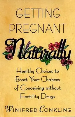 Rimanere incinta naturalmente: Scelte sane per aumentare le possibilità di concepimento senza farmaci per la fertilità - Getting Pregnant Naturally: Healthy Choices to Boost Your Chances of Conceiving Without Fertility Drugs