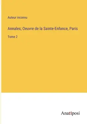 Annales; Oeuvre de la Sainte-Enfance, Parigi: Volume 2 - Annales; Oeuvre de la Sainte-Enfance, Paris: Tome 2