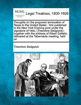 Pensieri sulla proposta di annessione del Texas agli Stati Uniti: Pubblicato per la prima volta nel New York Evening Post sotto la firma di Veto, (Theodore - Thoughts on the Proposed Annexation of Texas to the United States: First Published in the New York Evening Post Under the Signature of Veto, (Theodore