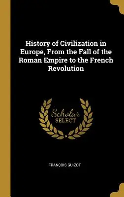 Storia della civiltà in Europa, dalla caduta dell'Impero romano alla Rivoluzione francese - History of Civilization in Europe, From the Fall of the Roman Empire to the French Revolution