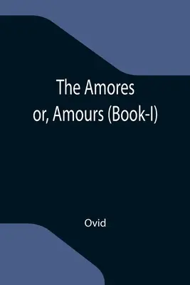 Gli Amores, ovvero gli Amours (Libro I) - The Amores; or, Amours (Book-I)