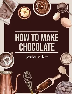 Come fare il cioccolato: Ricette facili e deliziose - How to Make Chocolate: Delicious and Easy Recipes