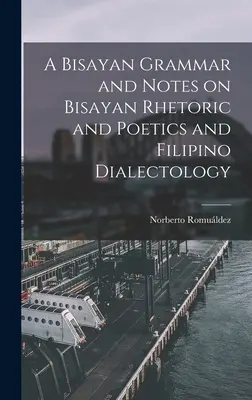 Grammatica bisayana e note di retorica e poetica bisayana e di dialettologia filippina - A Bisayan Grammar and Notes on Bisayan Rhetoric and Poetics and Filipino Dialectology