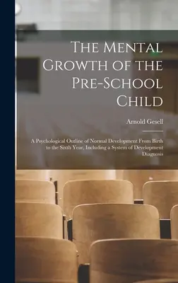 La crescita mentale del bambino in età prescolare; un quadro psicologico dello sviluppo normale dalla nascita al sesto anno di vita, comprendente un sistema di sviluppo - The Mental Growth of the Pre-school Child; a Psychological Outline of Normal Development From Birth to the Sixth Year, Including a System of Developme