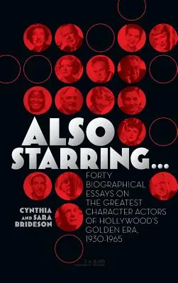 Protagonisti anche... Quaranta saggi biografici sui più grandi attori caratteristi dell'epoca d'oro di Hollywood, 1930-1965 - Also Starring... Forty Biographical Essays on the Greatest Character Actors of Hollywood's Golden Era, 1930-1965