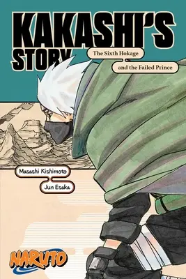 Naruto: La storia di Kakashi - Il sesto Hokage e il principe fallito - Naruto: Kakashi's Story--The Sixth Hokage and the Failed Prince