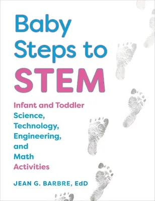 Baby Steps to Stem: attività per bambini e ragazzi su scienza, tecnologia, ingegneria e matematica - Baby Steps to Stem: Infant and Toddler Science, Technology, Engineering, and Math Activities
