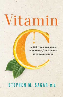 Vitamina C: Una biografia scientifica di 500 anni dallo scorbuto alla pseudoscienza - Vitamin C: A 500-Year Scientific Biography from Scurvy to Pseudoscience