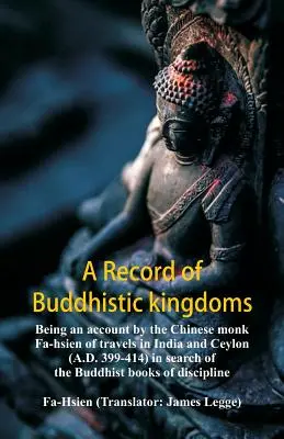 Un resoconto dei regni buddisti: un resoconto del monaco cinese Fa-hsien dei viaggi in India e Ceylon (399-414 d.C.) alla ricerca del Buddismo - A Record of Buddhistic kingdoms: being an account by the Chinese monk Fa-hsien of travels in India and Ceylon (A.D. 399-414) in search of the Buddhist