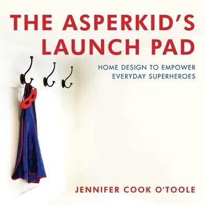 La piattaforma di lancio dell'Asperkid: Progettare la casa per dare potere ai supereroi di tutti i giorni - The Asperkid's Launch Pad: Home Design to Empower Everyday Superheroes