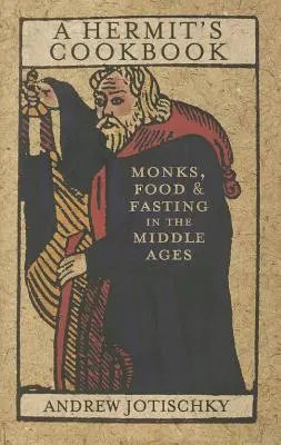 Il libro di cucina di un eremita: Monaci, cibo e digiuno nel Medioevo - A Hermit's Cookbook: Monks, Food and Fasting in the Middle Ages