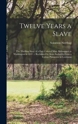 Dodici anni di schiavitù; l'avvincente storia di un uomo di colore libero, rapito a Washington nel 1841... Recuperato dall'autorità statale da una piantagione di cotone. - Twelve Years a Slave; the Thrilling Story of a Free Colored man, Kidnapped in Washington in 1841 ... Reclaimed by State Authority From a Cotton Planta