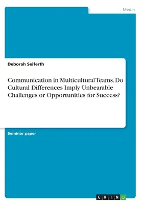 Comunicazione in team multiculturali. Le differenze culturali implicano sfide insopportabili o opportunità di successo? - Communication in Multicultural Teams. Do Cultural Differences Imply Unbearable Challenges or Opportunities for Success?