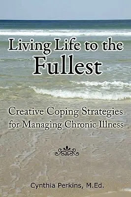Vivere la vita al massimo - Strategie di coping creativo per gestire le malattie croniche - Living Life to the Fullest - Creative Coping Strategies for Managing Chronic Illness
