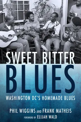 Blues amaro e dolce: Il blues casalingo di Washington DC - Sweet Bitter Blues: Washington, DC's Homemade Blues