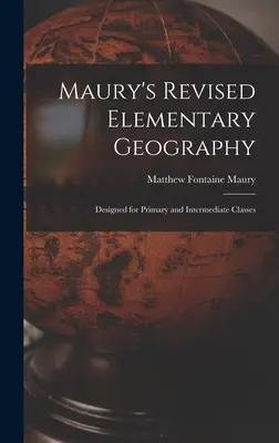 Geografia elementare riveduta di Maury: Progettata per le classi elementari e intermedie - Maury's Revised Elementary Geography: Designed for Primary and Intermediate Classes