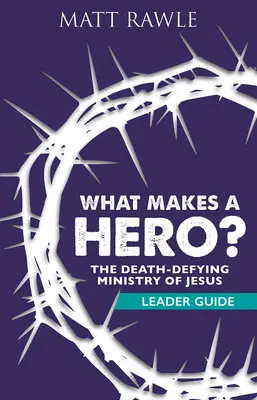 Cosa rende un eroe? Guida per il lettore: Il ministero di Gesù che sfida la morte - What Makes a Hero? Leader Guide: The Death-Defying Ministry of Jesus