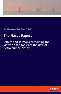 The Nasby Papers: lettere e sermoni contenenti le opinioni sugli argomenti del giorno di Petroleum V. Nasby - The Nasby Papers: letters and sermons containing the views on the topics of the day, of Petroleum V. Nasby