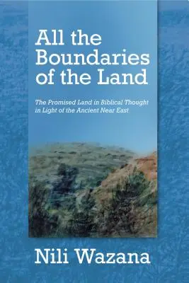 Tutti i confini della terra: La Terra Promessa nel pensiero biblico alla luce del Vicino Oriente Antico - All the Boundaries of the Land: The Promised Land in Biblical Thought in Light of the Ancient Near East
