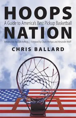 Hoops Nation: Guida alla migliore pallacanestro da ritiro d'America - Hoops Nation: A Guide to America's Best Pickup Basketball