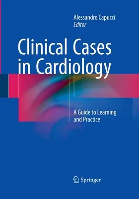 Casi clinici in cardiologia: Guida all'apprendimento e alla pratica - Clinical Cases in Cardiology: A Guide to Learning and Practice