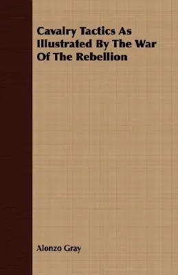 Le tattiche di cavalleria illustrate dalla guerra di ribellione - Cavalry Tactics As Illustrated By The War Of The Rebellion