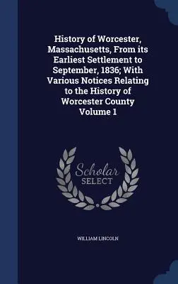 Storia di Worcester, Massachusetts, dal suo primo insediamento al settembre 1836; con varie note relative alla storia della contea di Worcester - History of Worcester, Massachusetts, From its Earliest Settlement to September, 1836; With Various Notices Relating to the History of Worcester County