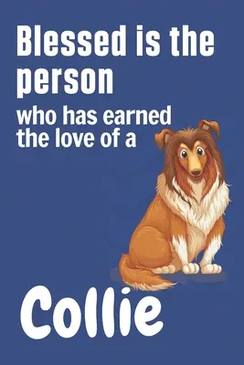 Beata la persona che si è guadagnata l'amore di un Collie: Per i fan dei cani Collie - Blessed is the person who has earned the love of a Collie: For Collie Dog Fans
