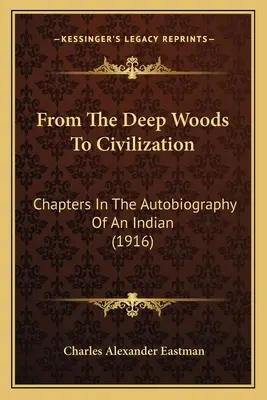 Dai boschi profondi alla civiltà: Capitoli dell'autobiografia di un indiano (1916) - From The Deep Woods To Civilization: Chapters In The Autobiography Of An Indian (1916)