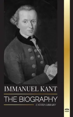 Immanuel Kant: La biografia del filosofo tedesco illuminista che criticò la Ragion Pura - Immanuel Kant: The Biography of an Enlightened German philosopher that Critiqued Pure Reason